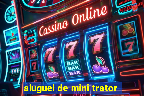 aluguel de mini trator